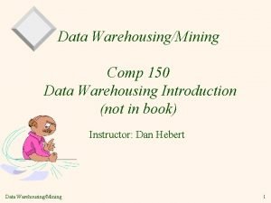 Data WarehousingMining Comp 150 Data Warehousing Introduction not