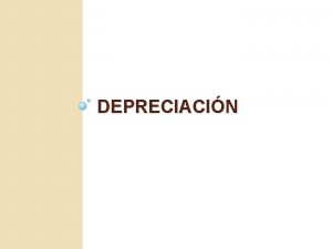 DEPRECIACIN DEPRECIACION Es la prdida de valor de