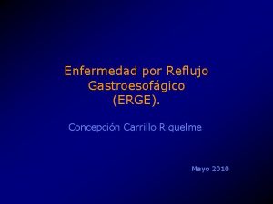 Enfermedad por Reflujo Gastroesofgico ERGE Concepcin Carrillo Riquelme