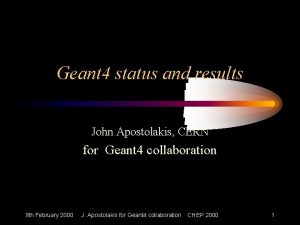 Geant 4 status and results John Apostolakis CERN