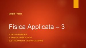 Sergio Frasca Fisica Applicata 3 FLUIDI IN GENERALE