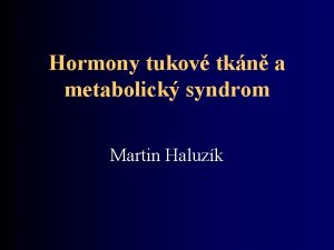 Hormony tukov tkn a metabolick syndrom Martin Haluzk