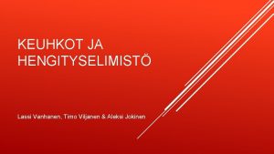 KEUHKOT JA HENGITYSELIMIST Lassi Vanhanen Timo Viljanen Aleksi