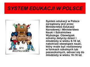SYSTEM EDUKACJI W POLSCE System edukacji w Polsce
