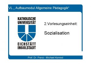 VL Aufbaumodul Allgemeine Pdagogik 2 Vorlesungseinheit Sozialisation Prof