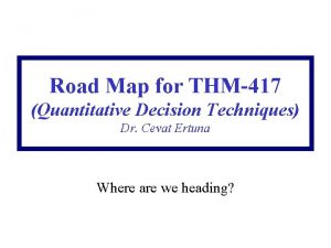 Road Map for THM417 Quantitative Decision Techniques Dr