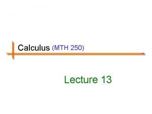 Calculus MTH 250 Lecture 13 Previous Lectures Summary