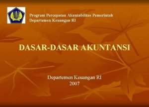 Program Percepatan Akuntabilitas Pemerintah Departemen Keuangan RI DASARDASAR