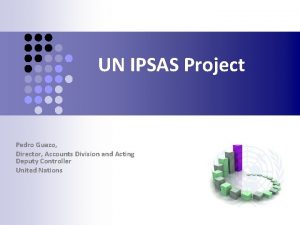 UN IPSAS Project Pedro Guazo Director Accounts Division