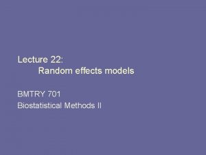 Lecture 22 Random effects models BMTRY 701 Biostatistical