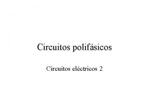 Circuitos polifsicos Circuitos elctricos 2 Tensiones polifsicas Notacin