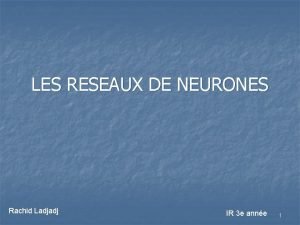 LES RESEAUX DE NEURONES Rachid Ladjadj IR 3