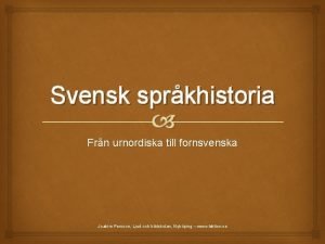 Svensk sprkhistoria Frn urnordiska till fornsvenska Joakim Persson