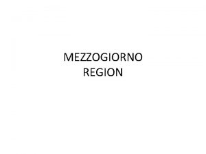 MEZZOGIORNO REGION Mezzogiorno A peripheral region The Italian