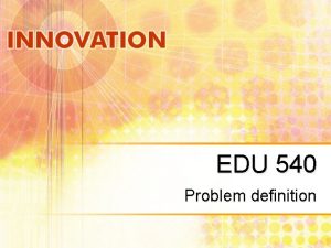 EDU 540 Problem definition Lesson objectives Define research