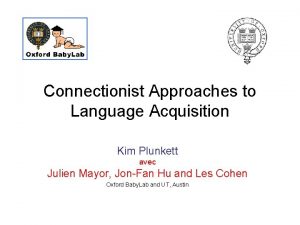 Connectionist Approaches to Language Acquisition Kim Plunkett avec