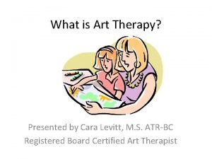 What is Art Therapy Presented by Cara Levitt