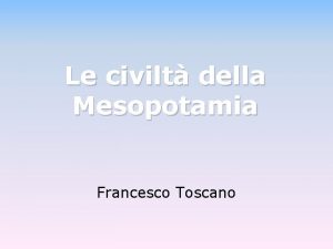 Le civilt della Mesopotamia Francesco Toscano Linea del