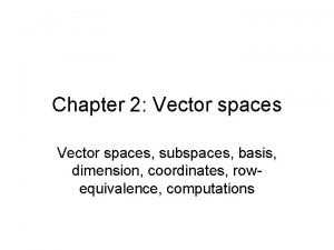 Chapter 2 Vector spaces subspaces basis dimension coordinates