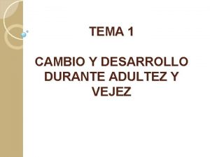 TEMA 1 CAMBIO Y DESARROLLO DURANTE ADULTEZ Y