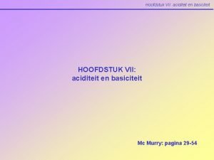 Hoofdstuk VII aciditeit en basiciteit HOOFDSTUK VII aciditeit Hoofdstuk VII aciditeit en basiciteit HOOFDSTUK VII aciditeit