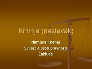 Krivnja nastavak Namjera i nehaj Svijest o protupravnosti