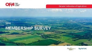 Ontario Federation of Agriculture 2018 MEMBERSHIP SURVEY 2018