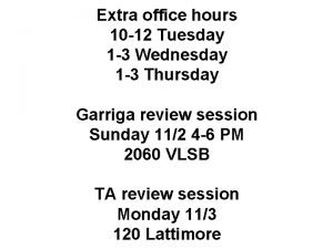 Extra office hours 10 12 Tuesday 1 3