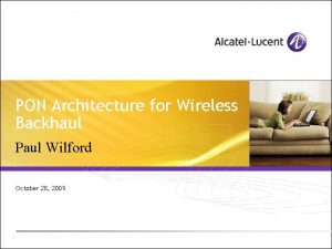 PON Architecture for Wireless Backhaul Paul Wilford October