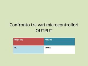 Confronto tra vari microcontrollori OUTPUT Raspberry Arduino PIC