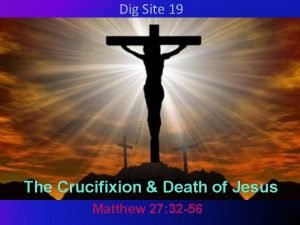 Dig Site 19 The Crucifixion Death of Jesus