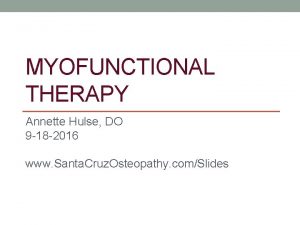 MYOFUNCTIONAL THERAPY Annette Hulse DO 9 18 2016