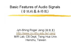 Basic Features of Audio Signals JyhShing Roger Jang