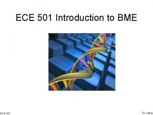ECE 501 Introduction to BME ECE 501 Dr
