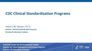 CDC Clinical Standardization Programs Hubert W Vesper Ph