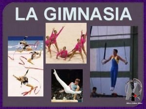 LA GIMNASIA Mnica Rdenas Montes NDICE Gimnasia artstica