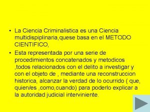 La Ciencia Criminalistica es una Ciencia multidispiplinaria quese