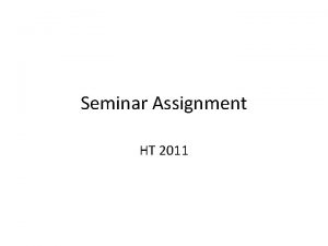 Seminar Assignment HT 2011 Seminar assignment Handed out