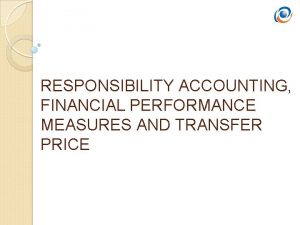 RESPONSIBILITY ACCOUNTING FINANCIAL PERFORMANCE MEASURES AND TRANSFER PRICE