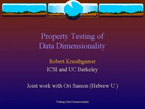 Property Testing of Data Dimensionality Robert Krauthgamer ICSI