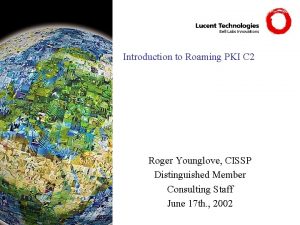 Introduction to Roaming PKI C 2 Roger Younglove
