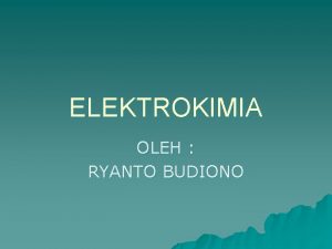 ELEKTROKIMIA OLEH RYANTO BUDIONO Elektrokimia berdasarkan reaksi oksidasi