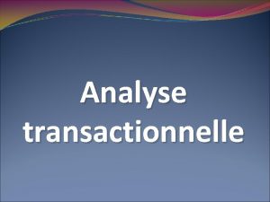 Analyse transactionnelle I Quelques lments de dfinition Les