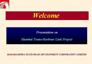 Welcome Presentation on Mumbai TransHarbour Link Project MAHARASHTRA