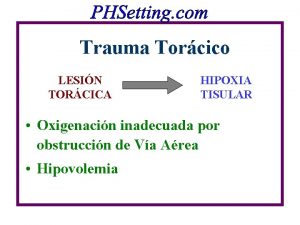 Trauma Torcico LESIN TORCICA HIPOXIA TISULAR Oxigenacin inadecuada