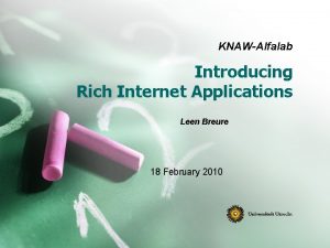 KNAWAlfalab Introducing Rich Internet Applications Leen Breure 18