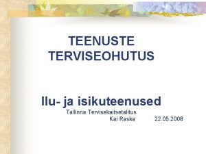 TEENUSTE TERVISEOHUTUS Ilu ja isikuteenused Tallinna Tervisekaitsetalitus Kai