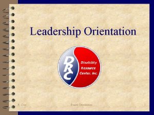 Leadership Orientation R Cox Board Orientation 1 Topics