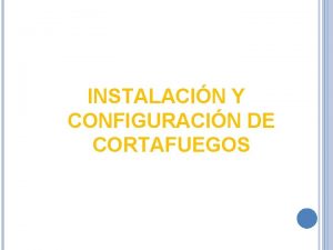 INSTALACIN Y CONFIGURACIN DE CORTAFUEGOS CORTAFUEGOS Qu es