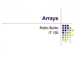 Arrays Robin Burke IT 130 Outline l Quiz